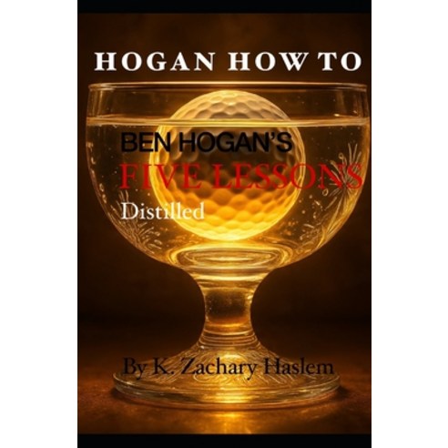 (영문도서)Hogan How To: Ben Hogan's Five Lessons Distilled Paperback, Keern Haslem, English, 9780979316647