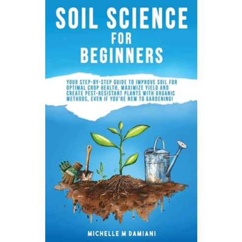 (영문도서)Soil Science For Beginners: Your Step-By-Step Guide To Improve Soil For Optimal... Hardcover, Hansidos, English, 9798295444852