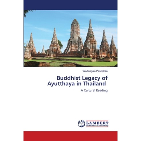 (영문도서)Buddhist Legacy of Ayutthaya in Thailand Paperback, LAP Lambert Academic Publis..., English, 9786209499500