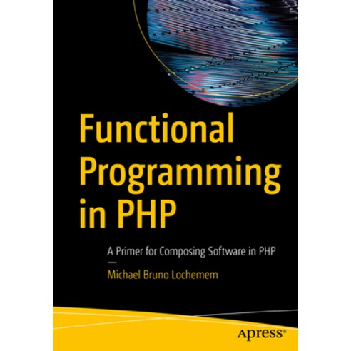 (영문도서)Functional Programming in PHP: A Primer for Composing Software in PHP Paperback, Apress, English, 9798868824678