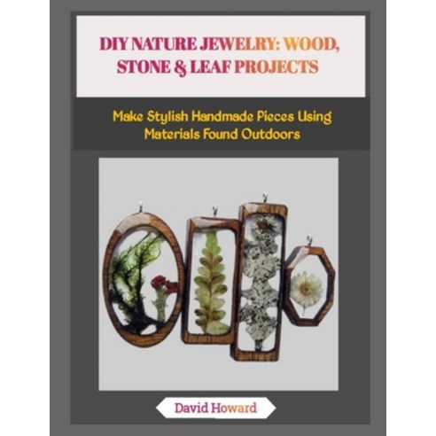 (영문도서)DIY Nature Jewelry: WOOD STONE & LEAF PROJECTS: Make Stylish Handmade Pieces Us... Paperback, Independently Published, English, 9798274350402