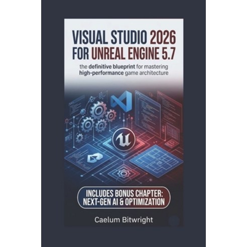 (영문도서)Visual Studio 2026 for Unreal Engine 5.7: The Definitive Blueprint for Mastering... Paperback, Independently Published, English, 9798196530180