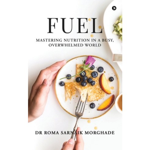 (영문도서)Fuel: Mastering Nutrition in a Busy Overwhelmed World Hardcover, Notion Press, English, 9798900897363 Notion Press, English, 9798900897363