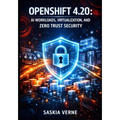 (영문도서)Openshift 4.20: AI Workloads Virtualization and Zero Trust Security: Deploy Le... Paperback, Independently Published, English, 9798244488265