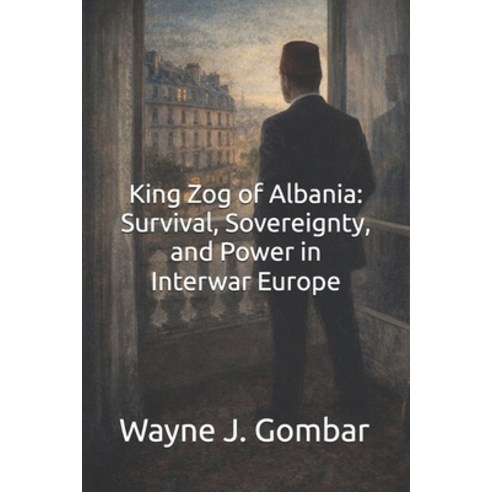 (영문도서)King Zog of Albania: Survival Sovereignty and Power in Interwar Europe Paperback, Independently Published, English, 9798247660040