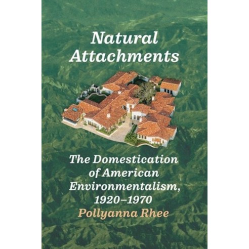 (영문도서)Natural Attachments: The Domestication of American Environmentalism 1920-1970 Hardcover, University of Chicago Press, English, 9780226840611