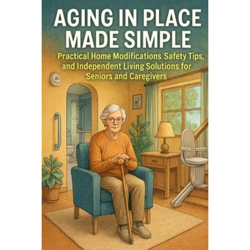 (영문도서)Aging in Place Made Simple: Practical Home Modifications Safety Tips and Indep... Paperback, Independently Published, English, 9798264933318