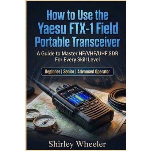 (영문도서)How to Use the Yaesu FTX-1 Field Portable Transceiver: A Guide to master HF/VHF/... Paperback, Independently Published, English, 9798197661333