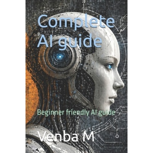 (영문도서)Complete AI guide: Beginner friendly AI guide Paperback, Independently Published, English, 9798259410534
