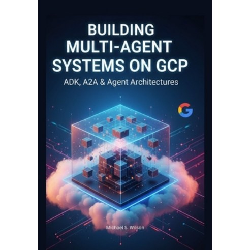 (영문도서)Building Multi-Agent Systems on GCP: ADK A2A & Agent Architectures Paperback, Independently Published, English, 9798270840693