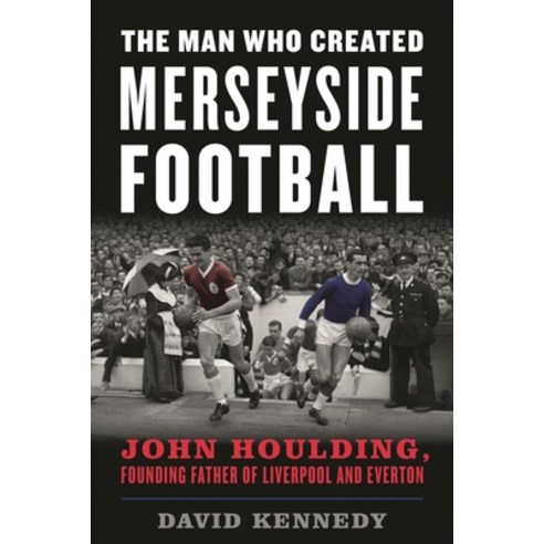 (영문도서)The Man Who Created Merseyside Football: John Houlding Founding Father of Liver... Paperback, Rowman & Littlefield Publis..., English, 9781538141236