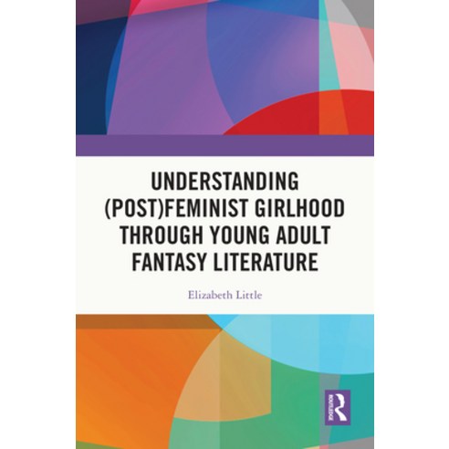 (영문도서)Understanding (Post)feminist Girlhood Through Young Adult Fantasy Literature Paperback, Routledge, English, 9781032786797