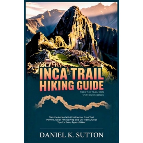 (영문도서)Inca Trail Hiking Guide 2026: Trek the Andes With Confidence: Inca Trail Permits... Paperback, Independently Published, English, 9798276247205