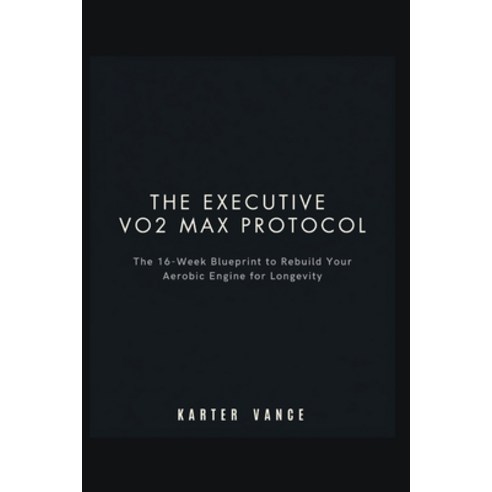 (영문도서)The Executive Vo2 Max Protocol: The 16-Week Blueprint to Rebuild Your Aerobic En... Paperback, Independently Published, English, 9798183782660
