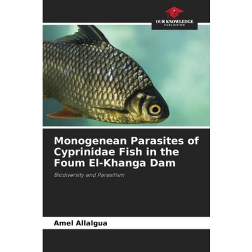 (영문도서)Monogenean Parasites of Cyprinidae Fish in the Foum El-Khanga Dam Paperback, Our Knowledge Publishing, English, 9786630092103