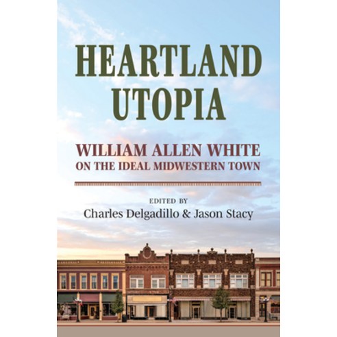 (영문도서)Heartland Utopia: William Allen White on the Ideal Midwestern Town Hardcover, University Press of Kansas, English, 9780700640287