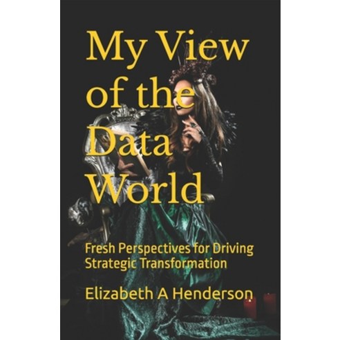 (영문도서)My View of the Data World: Fresh Perspectives for Driving Strategic Transformation Paperback, Independently Published, English, 9798261786597 Independently Published, English, 9798261786597