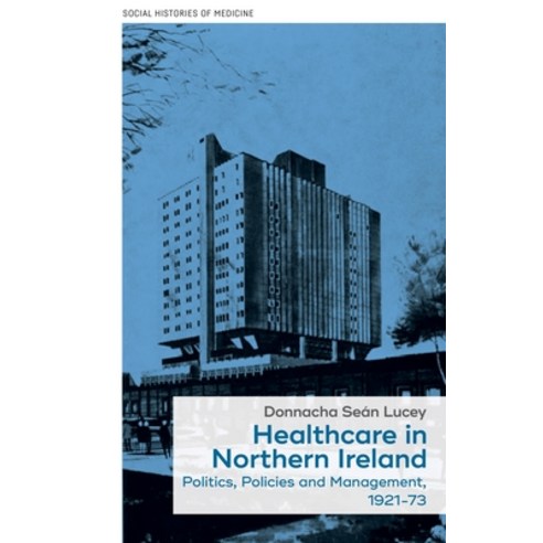 (영문도서)Healthcare in Northern Ireland 1921-73: Politics Policies and Management Hardcover, Manchester University Press, English, 9781526119803