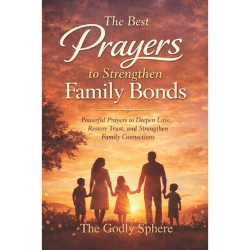 (영문도서)The Best Prayers to Strengthen Family Bonds: Powerful Prayers to Deepen Love Re... Paperback, Independently Published, English, 9798244000115