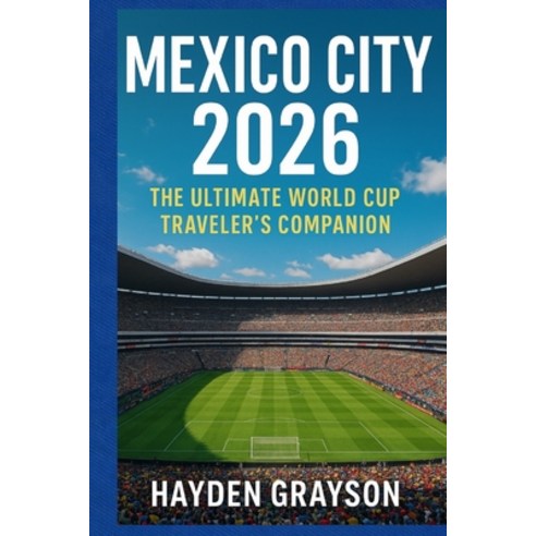 (영문도서)Mexico City 2026: The Ultimate World Cup Traveler's Companion Paperback, Independently Published, English, 9798279304820