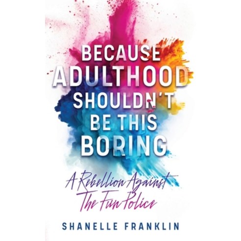 (영문도서)Because Adulthood Shouldn't Be This Boring: A Rebellion Against The Fun Police Paperback, Shanelle Franklin, English, 9781764377607