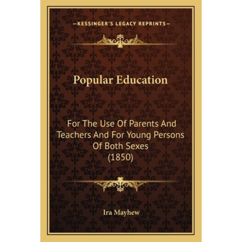 (영문도서)Popular Education: For The Use Of Parents And Teachers And For Young Persons Of... Paperback, English, 9781163918203, Kessinger Publishing