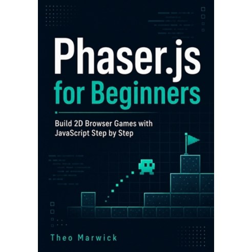 (영문도서)Phaser.js for Beginners: Build 2D Browser Games with JavaScript Step by Step Paperback, Independently Published, English, 9798198644748