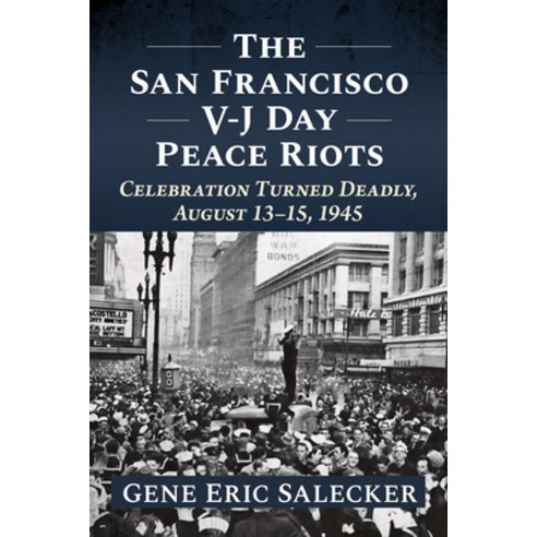 (영문도서)The San Francisco V-J Day Peace Riots: Celebration Turned Deadly August 13-15 ... Paperback, McFarland & Company, English, 9781476698892
