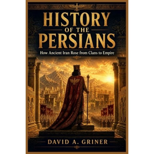 (영문도서)History of the Persians: How Ancient Iran Rose from Clans to Empire Paperback, Independently Published, English, 9798195884642