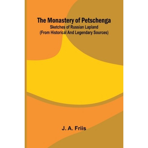 (영문도서)The monastery of Petschenga: Sketches of Russian Lapland (from historical and le... Paperback, Alpha Edition, English, 9789374599983