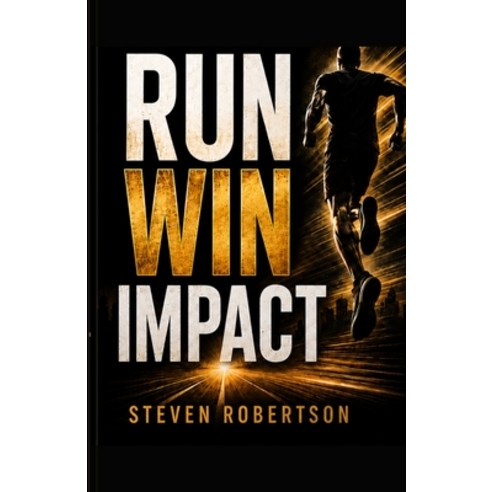(영문도서)Run Win Impact: Run Win Impact: How to Move with Purpose Finish with Focus and... Paperback, Steps on Purpose Publishing, English, 9781972165058