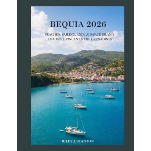 (영문도서)Bequia 2026: Beaches Sailing and Laid-Back Island Life in St. Vincent & the Gr... Paperback, Independently Published, English, 9798261998563