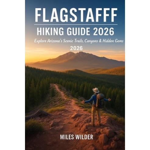 (영문도서)Flagstaff Hiking Guide 2026: Explore Arizona's Scenic Trails Canyons & Hidden Gems Paperback, Independently Published, English, 9798273443631