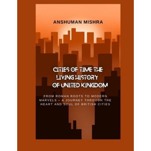 (영문도서)Cities of Time: The Living History of the United Kingdom: From Roman Roots to Mo... Paperback, Independently Published, English, 9798285241409