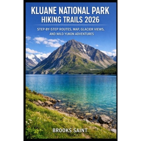 (영문도서)Kluane National Park Hiking Trails 2026: Step-By-Step Routes Map Glacier Views... Paperback, Independently Published, English, 9798244257410