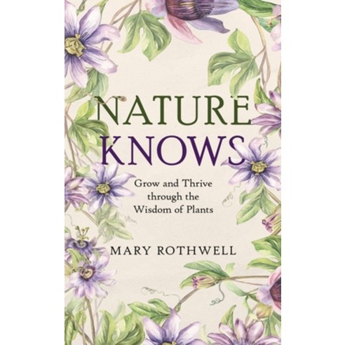 (영문도서)Nature Knows: Grow and Thrive through the Wisdom of Plants Hardcover, Selfpublishing.com, English, 9798900572130