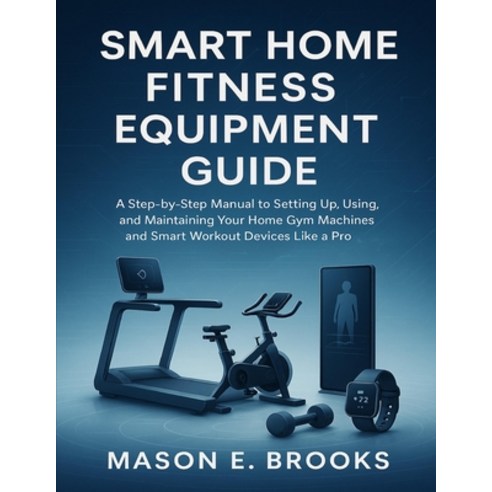 (영문도서)Smart Home Fitness Equipment Guide: A Step-by-Step Manual to Setting Up Using ... Paperback, Independently Published, English, 9798274342032
