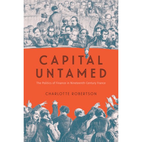 (영문도서)Capital Untamed: The Politics of Finance in Nineteenth-Century France Paperback, English, 9780226847597, University of Chicago Press