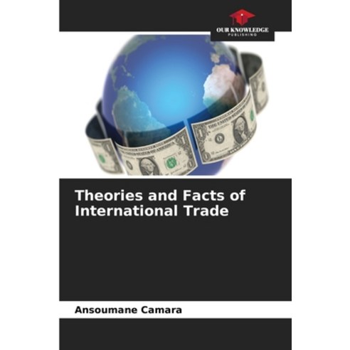 (영문도서)Theories and Facts of International Trade Paperback, Our Knowledge Publishing, English, 9786630326161