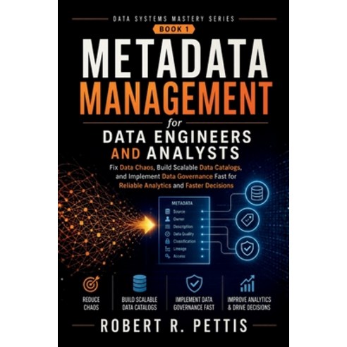 (영문도서)Metadata Management for Data Engineers and Analysts: Fix Data Chaos Build Scala... Paperback, Independently Published, English, 9798197071378