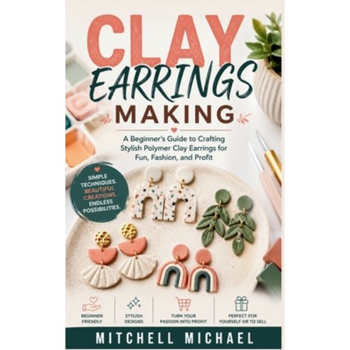 (영문도서)Clay Earrings Making: A Beginner's Guide to Crafting Stylish Polymer Clay Earrin... Paperback, Independently Published, English, 9798197529596