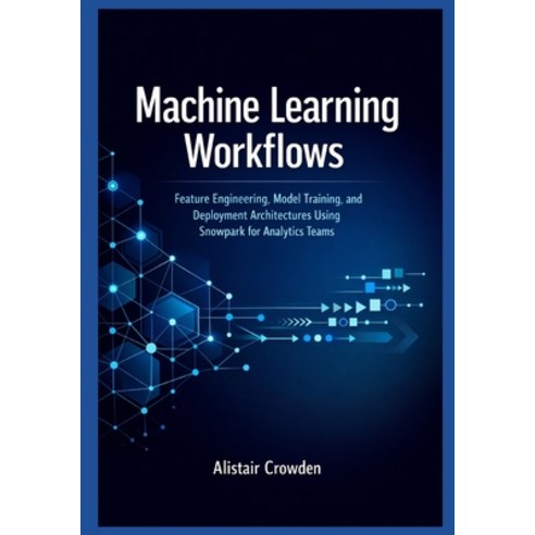 (영문도서)Machine Learning Workflows: Feature Engineering Model Training and Deployment... Paperback, Independently Published, English, 9798242440838