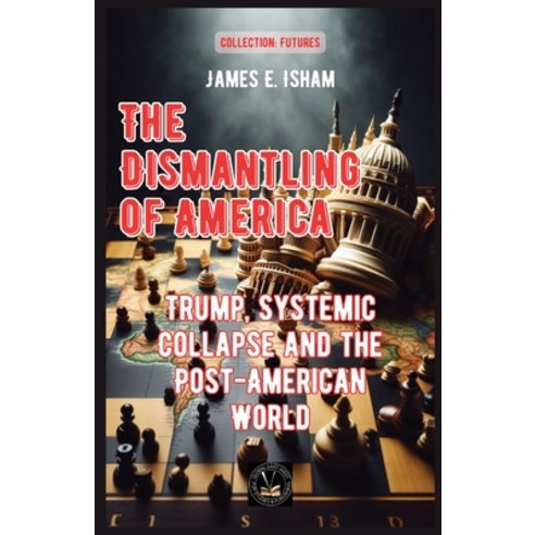 (영문도서)The Dismantling of America: Trump Systemic Collapse and the Post-American World Paperback, Global East-West (London), English, 9781787957343