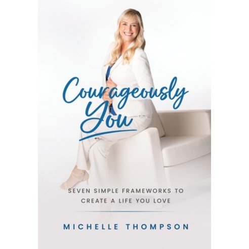 (영문도서)Courageously You: Seven Simple Frameworks to Create a Life You Love Hardcover, Prominence Publishing, English, 9781997649427