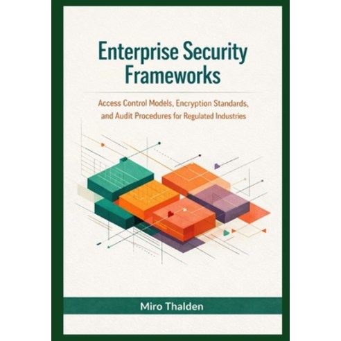 (영문도서)Enterprise Security Frameworks: Access Control Models Encryption Standards and... Paperback, Independently Published, English, 9798242999848