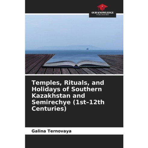 (영문도서)Temples Rituals and Holidays of Southern Kazakhstan and Semirechye (1st-12th C... Paperback, Our Knowledge Publishing, English, 9786630188615