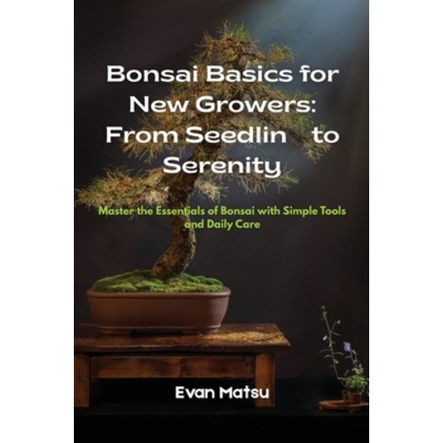 (영문도서)Bonsai Basics for New Growers: Master the Essentials of Bonsai with Simple Tools... Paperback, Evan Matsu, English, 9798349529665