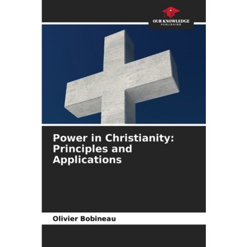 (영문도서)Power in Christianity: Principles and Applications Paperback, Our Knowledge Publishing, English, 9786209974656