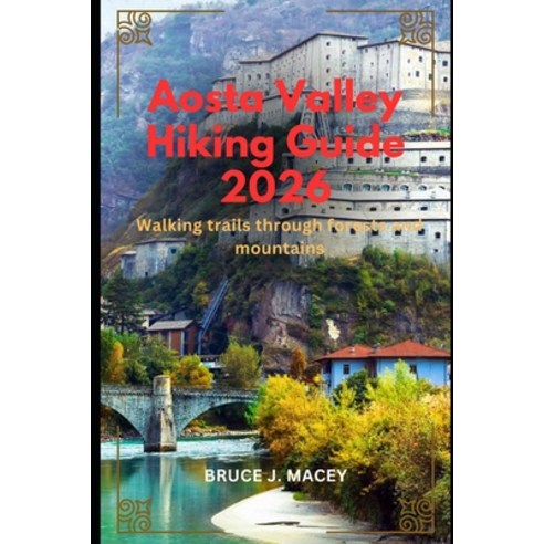 (영문도서)Aosta Valley Hiking Guide 2026: Walking Trails Through Forests and Mountains Paperback, Independently Published, English, 9798277299647