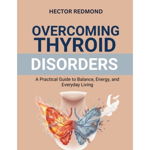 (영문도서)Overcoming Thyroid Disorders: A Practical Guide to Balance Energy and Everyday... Paperback, Independently Published, English, 9798272800954